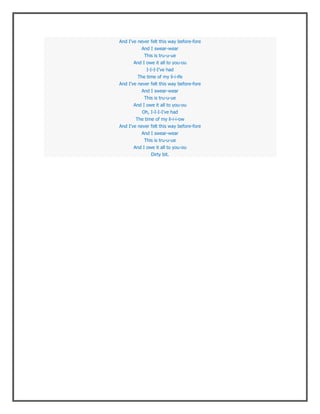 And I’ve never felt this way before-fore
          And I swear-wear
           This is tru-u-ue
       And I owe it all to you-ou
             I-I-I-I’ve had
         The time of my li-i-ife
And I’ve never felt this way before-fore
          And I swear-wear
           This is tru-u-ue
       And I owe it all to you-ou
          Oh, I-I-I-I’ve had
        The time of my li-i-i-ow
And I’ve never felt this way before-fore
          And I swear-wear
           This is tru-u-ue
       And I owe it all to you-ou
               Dirty bit.
 