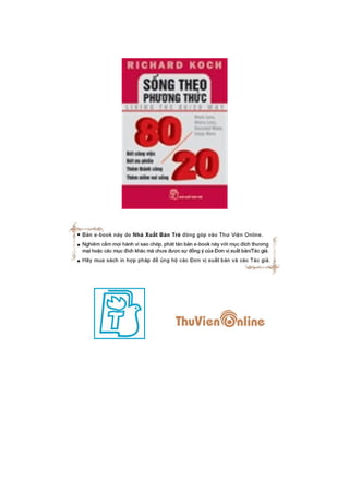 © Richard Koch 2004. Taác phêím “Living The 80/20 Way: Work Less,
Worry Less, Succeed More, Enjoy More” xuêët baãn lêìn àêìu búãi Nicholas
Brealey Publishing, London and Boston, 2004. Baãn dõch àûúåc xuêët baãn
theo thoãa thuêån vúái Nicholas Brealey Publishing.
 