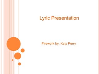 Lyric Presentation




Firework by: Katy Perry
 