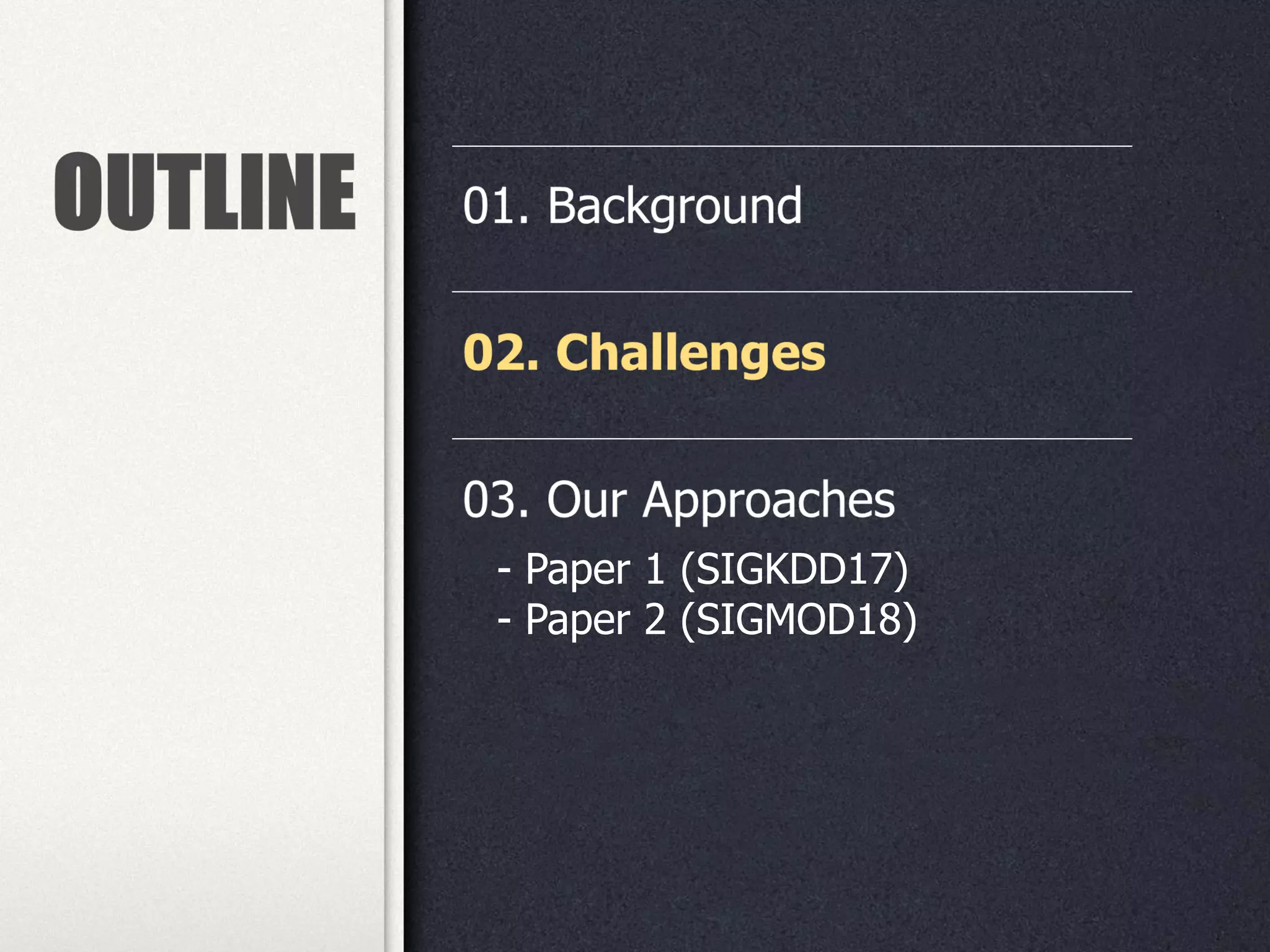- Paper 1 (SIGKDD17)
- Paper 2 (SIGMOD18)
 