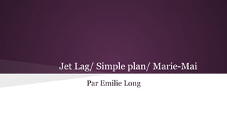 Jet Lag/ Simple plan/ Marie-Mai
Par Emilie Long
 