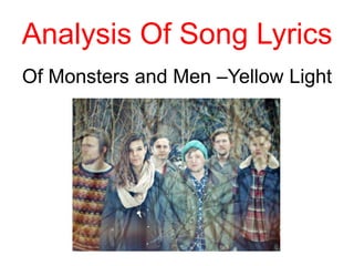 Analysis Of Song Lyrics
Of Monsters and Men –Yellow Light
 