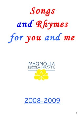 Songs
  and Rhymes
for you and me




   2008-2009
                 1
 