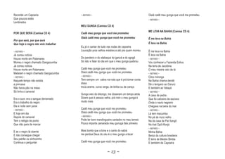 Recordei um Capoeira                  ~ REFRÃO ~                                           Oiaiá cadê meu gunga que você me prometeu
Que poucos estão                                                                           ~ REFRÃO ~
Lembrados
                                      MEU GUNGA (Camisa CD 4)
                                                                                           ME LEVA NA BAHIA (Camisa CD 4)
POR QUE SERÁ (Camisa CD 4)            Cadê meu gunga que você me prometeu
                                      Oiai
                                      Oiaiá cadê meu gunga que você me prometeu            Ê me leva na Bahia
Por que será, por que será
Que hoje o negro não veio trabalhar                                                        Ê leva na Bahia
                                      Eu já vi cantar de tudo nas rodas de capoeira
~ REFRÃO ~                            Louvação pros velhos mestres e até pra quem morreu   Ê me leva na Bahia
Já correu notícia                                                                          Ê leva na Bahia
Houve morte em Palamares              Do pandeiro e do atabaque do ganzá e do agogô        ~ REFRÃO ~
Morreu o negro chamado Gangazumba     Só não vi falar do dia em que o meu gunga quebrou    Vou conhecer a Fazenda Estiva
Já correu notícia                                                                          Na terra de Jacobina
Houve morte em Palamares              Cadê meu gunga que você me prometeu                  O meu mestre veio de lá
Mataram o negro chamado Gangazumba    Oiaiá cadê meu gunga que você me prometeu            ~ REFRÃO ~
~ REFRÃO ~                            ~ REFRÃO ~                                           Côco mironga
Naquele tempo não existia             Tem sempre um cabra na roda que é prá tomar conta    Na Bahia chama dendê
a princesa                            disso                                                Dá o tempero ao Carurú
Não havia pão na mesa                 troca arame, curva verga, de biriba ou de caniço     E também ao Vatapá
Só tinha o canavial                                                                        ~ REFRÃO ~
                                      Gunga veio do kikongo, me disseram um tempo atrás    A casa de pedra
Era o suor, era o sangue derramado    Dizem que é pessoa velha, prá mim o meu gunga é      Que foi cativeiro de escravo
Era o trabalho do negro               muito mais                                           Onde o navio negreiro
Dia e noite sem parar                                                                      Chegava na beira do mar
~ REFRÃO ~
                                      Cadê meu gunga que você me prometeu                  ~ REFRÃO ~
E hoje em dia                         Oiaiá cadê meu gunga que você me prometeu            Lá tem macumba
Depois do canavial                    ~ REFRÃO ~
                                                                                           No pé de iroco velho
Tem o relógio de ponto                Pode ter bom mandingueiro cantador no meu terreio    Na da casa de Pai Xangô
Que não para de marcar                Pouco importa camarada meu gunuga fala primeiro      No Axé Opô Afonjá
                                                                                           ~ REFRÃO ~
E se o negro tá doente                Mais bonito que a Iúna e o canto do sabiá            Minha Bahia
E não consegue chegar                 me perdoa Deus do céu é o meu gunga a tocar          Berço da cultura brasileira
Seu patrão ou sinhozinho                                                                   É terra de Mestre Bimba
Continua a perguntar                  Cadê meu gunga que você me prometeu                  E também da Capoeira


                                                            ~ 13 ~
 