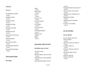 ~ REFRÃO ~
AI AI AI AI
                                                               Faça jogo de baixo que eu quero ver
                           Adeus
                                                               ~ REFRÃO ~
Ai ai ai ai                ~ REFRÃO ~
                                                               Como vai você, como vai você?
                           Adeus, adeus
                                                               ~ REFRÃO ~
(Oi) São Bento me chama    ~ REFRÃO ~
                                                               Joga bonito que o mestre quer ver
~ REFRÃO ~
                           Eu vou
                                                               ~ REFRÃO ~
                           ~ REFRÃO ~
São Bento chamou                                               Capoeira não é karaté
                           Eu vou, eu vou
~ REFRÃO ~                                                     ~ REFRÃO ~
                           ~ REFRÃO ~
São Bento me leva                                              Joga bonito pra mim aprender
                           Eu vou-me embora
~ REFRÃO ~                                                     ~ REFRÃO ~
                           ~ REFRÃO ~
                                                               Ê como vai, como passou
São Bento me pega          Eu vou agora
                                                               ~ REFRÃO ~
~ REFRÃO ~                 ~ REFRÃO ~

São Bento me prende        Eu vou com Deus
~ REFRÃO ~                 ~ REFRÃO ~
                           E com Nossa Senhora                 SAI, SAI CATARINA
São Bento me quer
                           ~ REFRÃO ~
~ REFRÃO ~
                           Chegou a hora
Mas me quer, mas me quer   ~ REFRÃO ~
                                                               Sai, sai, catarina
~ REFRÃO ~                 Adeus...
Senhor São Bento           ~ REFRÃO ~
                                                               Sai, sai, catarina, sai do mar
~ REFRÃO ~
                                                               venha ver idalina
                                                               ~ REFRÃO ~
Meu sinhô me chamou                                            saia do mar venha ver, venha ver
~ REFRÃO ~
                           DONA MARIA COMO VAI VOCÊ?           ~ REFRÃO ~
São Bento está chamando                                        oi catarina, venha ver
~ REFRÃO ~                                                     ~ REFRÃO ~
                           Dona Maria como vai você?
Meu sinhô está chamando                                        sai do mar, venha ver, venha ver
~ REFRÃO ~                                                     ~ REFRÃO ~
                           Vai você, vai você
                                                               saia do mar, idalina vem ver
                           ~ REFRÃO ~
                                                               ~ REFRÃO ~
                           Mas como passou, como vai você?
                                                               venha ver, venha ver,
                           ~ REFRÃO ~
ADEUS (BOM VIAGEM)                                             venha ver, venha ver
                           Joga bonito que eu quero aprender
                                                               ~ REFRÃO ~
                           ~ REFRÃO ~
Boa viagem                 Quero aprender a jogar com você


                                                 ~4~
 