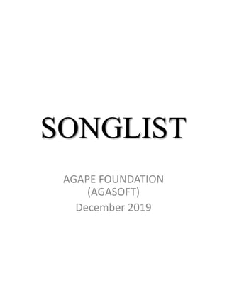 SONGLIST
AGAPE FOUNDATION
(AGASOFT)
December 2019
 