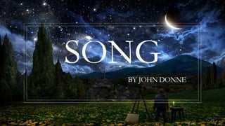 SONG
BY JOHN DONNE
 