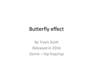 Butterfly effect
By Travis Scott
Released in 2016
Genre – hip-hop/rap
 