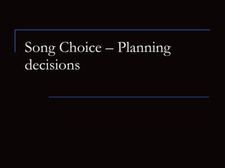 Song Choice – Planning decisions  