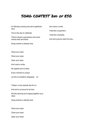 SONG CONTEST 2nd of ESO
It’s Monday evening and we’re gathered
here
This is the day to celebrate
There’s illusion everywhe...