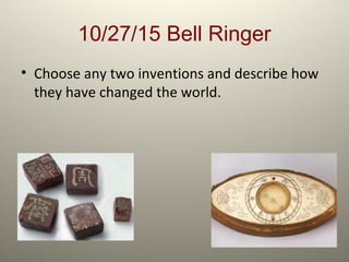 10/27/15 Bell Ringer
• Choose any two inventions and describe how
they have changed the world.
 