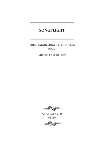 SONGFLIGHT
THE DRAGON SINGER CHRONICLES
BOOK 1
MICHELLE M. BRUHN
 