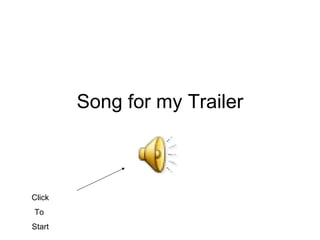 Song for my Trailer Click To  Start 