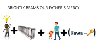 BRIGHTLY BEAMS OUR FATHER’S MERCY
 