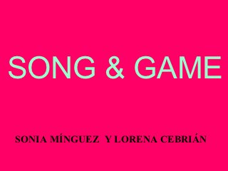 SONG & GAME

SONIA MÍNGUEZ Y LORENA CEBRIÁN
 