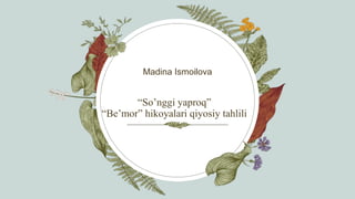 “So’nggi yaproq”
“Be’mor” hikoyalari qiyosiy tahlili
Madina Ismoilova
 
