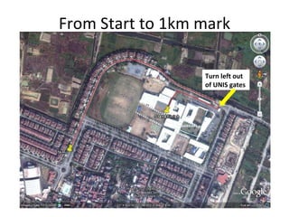 From Start to 1km mark Au Co Turn left out of UNIS gates 