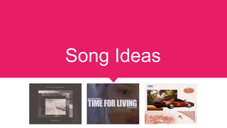 Song Ideas
 