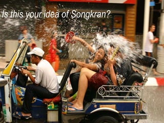 Is this your idea of Songkran?
 