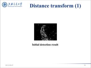 Distance transform (1)




             Initial detection result




2012-09-27                              16
 