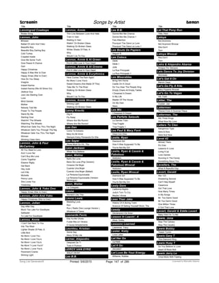 Title
Lenningrad Cowboys
Rodeo Song
Lennon, John
#Dream
Ballad Of John And Yoko
Beautiful Boy
Beautiful Boy Darling Boy
Cold Turkey
Crippled Inside
Give Me Some Truth
Give Peace A Chance
God
Happy Christmas
Happy X Mas War Is Over
Happy Xmas (War Is Over)
How Do You Sleep
Imagine
Instant Karma
Instant Karma (We All Shine On)
Jealous Guy
Just Like Starting Over
Love
Mind Games
Mother
Nobody Told Me
Power To The People
Stand By Me
Starting Over
Watchin' The Wheels
Watching The Wheels
What Ever Gets You Thru The Night
Whatever Get's You Through The Nig
Whatever Gets You Thru The Night
Woman
Working Class Hero
Lennon, John & Paul
McCartney
All You Need Is Love
And I Love Her
Can't Buy Me Love
Come Together
Eleanor Rigby
Get Back
Hey Jude
Let It Be
Michelle
Penny Lane
She Loves You
Yesterday
Lennon, John & Yoko Ono
Happy Xmas (War Is Over)
Lennon, John And Yoko
Happy Christmas (War Is Over)
Lennon, Julian
Day After Day
Much Too Late For Goodbyes
Saltwater
To Late For Goodbyes
Lennox, Annie
I Can't Get Next To You
Into The West
Lighter Shade Of Pale, A
Little Bird
No More I Love You
No More I Love You’s
No More I Love You's
No More ''I Love You's''
No More L Love You's
Pavement Cracks
Shining Light
Screamin Songs by Artist Demon
Title
Lennox, Annie
Thin Line Between Love And Hate
Train In Vain
Waiting In Vain
Walkin' On Broken Glass
Walking On Broken Glass
Whiter Shade Of Pale, A
Why
Would I Lie To You
Lennox, Annie & Al Green
Put A Little Love In Your Heart
Lennox, Annie & Al Greene
Put A Little Love In Your Heart
Lennox, Annie & Eurythmics
Here Comes The Rain Again
No More I Love You's
Sweet Dreams (Are Made Of This)
Take Me To The River
Walking On Broken Glass
Why
Would I Lie To You
Lennox, Annie Wvocal
Shining Light
Walking On Broken Glass
Lenny Kravitz
Dig In
Fly Away
Where Are We Runnin
Where Are We Runnin'
Leo Dan
Como Te Extrano
Mary Es Mi Amor
Siempre Estoy Pensando En Ella
Leo Sayer
Show Must Go On, The
Leon Jackson
When You Believe
Leon, Melina
Baño De Luna
Bano De Luna (Pop Version)
Corazon De Mujer
Cuando Una Mujer
Cuando Una Mujer (Ballad)
La Persona Equivocada
La Persona Equivocada (Version
Merengue)
Leon, Walter
La Colegiala
Leona
Moment Like This
Leona Lewis
Bleeding Love
Run
Run ( Radio One Lounge Version )
Whatever It Takes
Leonardo Favio
Ella Ya Me Olvido
Fuiste Mia Un Verano
O Quiza Simplemente
Leontiou, Kristian
Some Say
Story Of My Life
Lerner, Alejandro
Despues De Ti
Todo A Pulmon
LEROY VAN DYKE
WALK ON BY
Les B.B.
Title
Les B.B.
Donne-Moi Ma Chance
Donne-Moi Ma Chance.1
Fais Attention
Pourquoi T'es Dans La Lune
Pourquoi T'es Dans La Lune.1
Les Bouts De Papiers
Seguin R
Les Colocs
Dédé
Dédé.1
Julie
La Rue Principale
La Rue Principale.1
Les Miserables
Bring Him Home
Castle On A Cloud
Do You Hear The People Sing
Empty Chairs At Empty Tables
I Dreamed A Dream
In My Life
Master Of The House
On My Own
Stars
Les Miz
I Dreamed A Dream
Les Parfaits Salauds
Le Dernier Train
Trop Fragile
Trop Fragile.1
Les Paul & Mary Ford
Vaya Con Dios
Leslie, Ryan
Diamond Girl
How It Was Supposed To Be
You're Not My Girl
Leslie, Ryan & Cassie &
Fabolous
Addiction
Leslie, Ryan & Cassie &
Fabolous Wvocal
Addiction
Leslie, Ryan Wvocal
Diamond Girl
How It Was Supposed To Be
You're Not My Girl
Lesly Gore
California Nights
Judy's Turn To Cry
Maybe I Know
Less Than Jake
History Of A Boring Town
Science Of Selling Yourself Short, The
Lessly
Declaracion De Amor
Lesson In Leavin', A
West, Dottie
Lessons Learned
Lawrence, Tracy
Lester, Ketty
Love Letter
Let Her Go
G27668
Let It Go
ZKG4657
Let Love Be Your Energy
Williams, Robbie
Title
Let That Pony Run
Tillis, Pam
Letoya
Not Anymore
Not Anymore Wvocal
She Don't
Torn
Letoya Wvocal
She Don't
Torn
Letra & Alejandro Abaroa
Amigos Por Siempre
Lets Dance To Joy Division
Wombats
Let's Get It On
Marvin Gaye
Let's Go Fly A Kite
Mary Poppins Wvocal
Let's Go To Vegas
Hill, Faith
Letter, The
Cocker, Joe
Lettermen
Theme From A Summer Place
Lettermen, The
We Three Kings
What Now My Love
Letters To Cleo
Dangerous Type
Here & Now
Here And Now
Level 42
Almost There
It's Over
Lessons In Love
Living It Up
Love Games
Running In The Family
Something About You
Levellers, The
What A Beautiful Day
Levert, Gerald
Abc 123
Answering Service
Can't Help Myself
Casanova
Got That Love
How Many Times
In My Songs
Mr. Too Damn Good
Mr.Too Damn Good
One Million Times
U Got That Love
Levert, Gerald & Eddie Levert
Baby Hold On To Me
Lewie, Jona
Stop The Calvary
Stop The Cavalry
Lewis Bobby
Tossin Turnin
Lewis Gary T
This Diamond Ring
Lewis Huey T
Do You Believe In Love
Heart Of Rock Roll
Lewis Jerry Le
Once More With Feeling
ofPrinted 5/6/2015 Page 147 Licensed to Marcello Adamo286Song List Generator®
 