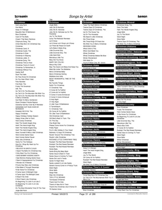 Title
Christmas
Auld Lang Syne
Ave Maria
Away In A Manger
Beautiful Star Of Bethlehem
Blue Christmas
Carol Of The Bells
Chasin' That Neon Rainbow
Chipmunk Song, The
Christ Was Born On Christmas Day
Christmas
Christmas Carol, A
Christmas Guest, The
Christmas In Dixie
Christmas In Killarney
Christmas Letter, A
Christmas Song, The
Christmas Time Is Here
Christmas Time's A Comin'
Christmas To Remember, A
Christmas Without You
Daddy Stuff
Deck The Halls
Do They Know It's Christmas
Do You Hear What I Hear
Feliz Navidad
First Noel, The
Frosty The Snowman
Gift, The
Go Tell It On The Mountain
Go Tell It On The Mountain We Wish You
Go Tell It On The Mountain We Wish You
A Merry Christmas
God Rest Ye Merry Gentlemen
Good Christian Friends Rejoice
Grandma Got Run Over By A Reindeer
GRANDMA GOT RUN OVER BY
REINDEER
Greatest Gift Of All, The
Happy Christmas
Happy Holidays Holiday Season
Happy Xmas (War Is Over)
Hard Candy Christmas
Hark The Herald Angels Sing
Hark! The Heral Angel Sing
Hark! The Herald Angels Sing
Hark! The Herld Angels Sing
Have Yourself A Merry Little Christmas
Here Comes Santa Claus
Here Comes Santa Clause
Holly Jolly Christmas, A
Home For The Holidays
How Do I Wrap My Heart Up For
Christmas
I BELIEVE IN SANTA CLAUS
I Heard The Bells On Christmas Day
I Only Want You For Christmas
I SAW MOMMY KISSING SANTA
I Saw Mommy Kissing Santa Claus
I Want A Hippopotamus For Christmas
I Wonder As A Wander
If Every Day Was Like Christmas
If We Make It Through December
I'll Be Home For Christmas
It Came Upon A Midnight Clear
It Came Upon The Midnight Clear
It Wasn't His Child
It Won't Seem Like Christmas
It's Beginning To Look A Lot Like C
It's Beginning To Look A Lot Like
Christmas
It's The Most Wonderful Time Of The Year
Jingle Bell Rock
Screamin Songs by Artist Demon
Title
Christmas
Jingle Bells
Jolly Old St Nicholas
Jolly Old St. Nicholas
Jolly Old St. Nicholas Up On The
Housetop
Joy To The World
Leroy The Redneck Reindeer
Let It Snow
Let It Snow Let It Snow Let It Snow
Let There Be Peace On Earth
Let's Make A Baby King
Little Drummer Boy
Little Drummer Boy, The
Little Saint Nick
Marvelous Little Toy
Mary Did You Know
MARY DID YOU NO
Mary's Boy Child
May The Good Lord Bless And Keep You
Meet Me Under The Mistletoe
Merry Christmas Baby
Merry Christmas Darling
Mistletoe And Holly
MOST WONDERFUL TIME OF THE
YEAR
My Favorite Things
Nuttin' For Christmas
O' Christmas Tree
O Come All Ye Faithful
O' Come All Ye Faithful
O Come O Come Emmanuel
O Come O Come Immanual
O Holy Night
O' Holy Night
O Little Town Of Bethlehem
O Tannenbaum
O, Christmas Tree
Oh Come All Ye Faithful
Oh Little Town Of Bethlehem
Old Christmas Card
Old Man's Back In Town, The
On This Day
One Bright Star
Please Come Home For Christmas
Pretty Paper
Put A Little Holiday In Your Heart
Redneck 12 Days Of Christmas
Rockin' Around The Christmas Tree
Rockin' Little Christmas
ROCKING LITTLE CHRISTMAS TREE
Rudolph The Red Nose Reindeer
Rudolph The Red Nosed Reindeer
Rudolph The Red-Nosed Reindeer
Santa Baby
Santa Bring My Baby Back
Santa Claus Is Back In Town
Santa Claus Is Coming To Town
Santa Got Lost In Texas
Santa I'm Right Here
Santa Looked A Lot Like Daddy
Santa's Gonna Come In A Pickup Truck
Silent Night
Silver Bells
Sleigh Ride
Step Into Christmas
TEN LITTLE INDIANS
Tennessee Christmas
Thank God For Kids
There's A New Kid In Town
There's No Christmas Like A Home Ch
Till Santa's Gone
Title
Christmas
Twas The Night Before Christmas
Twelve Days Of Christmas
Twelve Days Of Christmas, The
Up On The House Top
Up On The Housetop
We Need A Little Christmas
We Three Kings
We Three Kings Of Orient Are
We Wish You A Merry Christmas
WEDDING SONG
What Child Is This
When God Made You
White Christmas
White Christmas Makes Me Blue
Winter Wonderland
With Bells On
You're A Mean One, Mr. Grinch
Christmas Alaba
Christmas In Dixie
Christmas Allen
Rockin Little Christmas
Christmas Boyd
I Saw Mommy Kissing Santa Claus
Christmas Carpe
Merry Christmas Darling
Christmas Corne
Mary Did You Know
Christmas Crosb
White Christmas
Christmas Crosby, Bing
White Christmas
Christmas Duets
I Believe In Santa Claus
Christmas Elmo
Grandma Got Run Over By A Reind
Christmas Grant
Tennessee Christmas
Christmas Helms
Jingle Bell Rock
Christmas Ives
Holly Jolly Christmas A
Christmas Jacks
I Only Want You For Christmas
Christmas Lee
Rockin Around The Christmas Tr
Christmas Owens
Santa Looked A Lot Like Daddy
Christmas Reminiscing
Away In A Manger
Hark! The Herld Angels Sing
Jingle Bells
Joy To The World
Oh Come All Ye Faithful
Rudolph The Red Nosed Reindeer
Silent Night
We Wish You A Merry Christmas
Christmas Time's A Comin'
Kershaw, Sammy
Christmas Traditional
Christ Was Born On Christmas Day
Go Tell It On The Mountainwe Wish You A
Merry Chr
Christmas Willi
It S The Most Wonderful Time Of
Christmas Wvocal
Blue Christmas
Title
Christmas Wvocal
Christmas Song, The
Deck The Halls
Hark The Herald Angels Sing
Jingle Bells
Joy To The World
Silent Night
Silver Bells
Twelve Days Of Christmas, The
We Wish You A Merry Christmas
Christmas-Alabama
Christmas In Dixie
Christmas-Allen, Deborah
Rockin' Little Christmas
Christmas-Armstrong, Louis
Zat You Santa Claus
Christmasbogguss, Suzy
I'll Be Home For Christmas
Christmasboyd, Jimmy
I Saw Mommy Kissing Santa Claus
Christmas-Boyd, Jimmy
I Saw Mommy Kissing Santa Claus
Christmascarpenters, The
Have Yourself A Merry Little Christmas
Christmas-Carpenters, The
Have Yourself A Merry Little Christmas
Merry Christmas Darling
Christmascornelius, Helen
O Holy Night
Christmas-Cornelius, Helen
Mary Did You Know
O Holy Night
Christmascountry
Blue Christmas
Frosty The Snowman
Here Comes Santa Claus
I'll Be Home For Christmas
It's Beginning To Look A Lot Like
Christmas
Little Drummer Boy, The
Marvelous Little Toy
Mary's Boy Child
O' Come All Ye Faithful
Rudolph The Red Nosed Reindeer
Santa Claus Is Coming To Town
Silent Night
Silver Bells
White Christmas
Winter Wonderland
Christmas-Country
Silent Night
Christmascrosby, Bing
White Christmas
Christmas-Crosby, Bing
White Christmas
Christmas-Eagles, The
Please Come Home For Christmas
Christmas-Elmo & Patsy
Grandma Got Run Over By A Reindeer
Christmas-Grant, Amy
Tennessee Christmas
Christmas-Helms, Bobby
Jingle Bell Rock
Christmas-Ives, Burl
Holly Jolly Christmas
Christmas-Jackson, Alan
I Only Want You For Christmas
ofPrinted 5/6/2015 Page 51 Licensed to Marcello Adamo286Song List Generator®
 