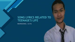 Click to edit Master title style
1
SONG LYRICS RELATED TO
TEENAGE'S LIFE
M A R S O N O , S . P d
 