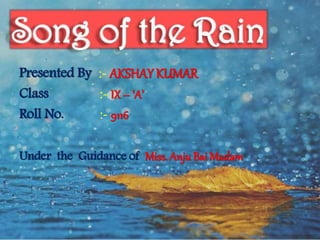 Presented By :- AKSHAY KUMAR
Class :- IX – ‘A’
Roll No. :- 9116
Under the Guidance of Miss. AnjuBai Madam
 