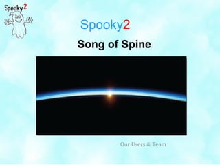 Spooky2
Song of Spine
Our Users & Team
 