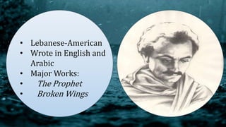 • Lebanese-American
• Wrote in English and
Arabic
• Major Works:
• The Prophet
• Broken Wings
 