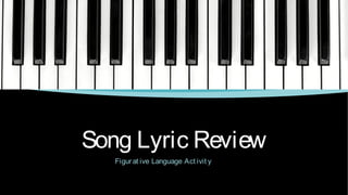 Song Lyric Review
Figur at ive Language Act ivit y

 