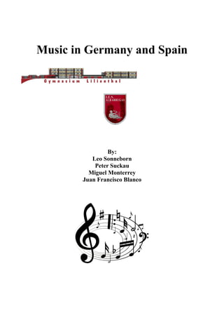Music in Germany and Spain
By:
Leo Sonneborn
Peter Suckau
Miguel Monterrey
Juan Francisco Blanco
 