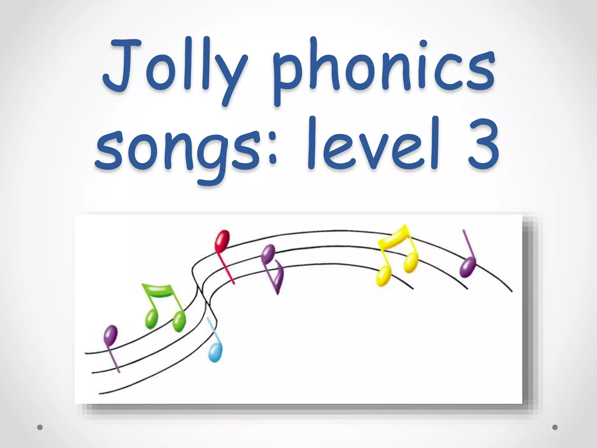 Jolly phonics
songs: level 3