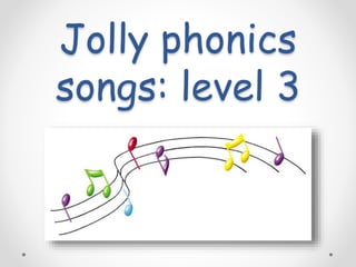 Jolly phonics
songs: level 3
 