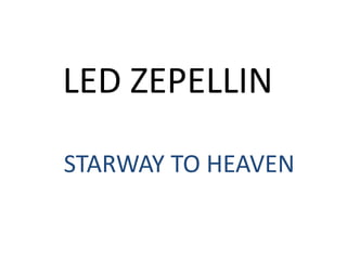 LED ZEPELLIN

STARWAY TO HEAVEN
 
