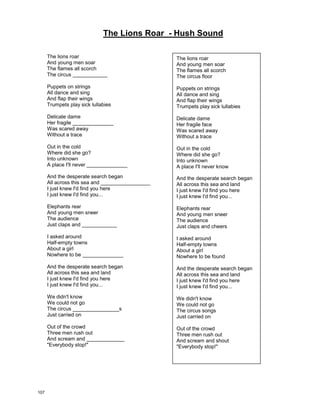 Thank You – Dido
My tea's gone cold, I'm wondering why
I got out of bed at all
The morning rain clouds up my _________
And I can't see at all
And even if I could it'd all be gray
But your picture on my wall
It reminds me that it's not so __________
It's not so bad
I drank too much last night, got bills to pay
My head just feels in pain
I missed the bus and there'll be _____ today
I'm late for work again
And even if I'm there, they'll all imply
That I might not last the day
And then you call me and it's not so bad
It's not so bad
And I want to thank you
For giving me the best day of my life
And, oh, just to be with you
Is having the best day of my life
Push the door, I'm home at last
And I'm soaking through and __________
And then you handed me a towel
And all I see is you
And even if my house falls down now
I wouldn't have a _____________
Because you're near me
And I want to thank you
For giving me the best day of my life
And, oh, just to be with you
Is having the best day of my life
And I want to thank you
For giving me the best day of my life
And, oh, just to be with you
Is having the best day of my life
My tea’s gone cold, I’m wondering why
I got out of bed at all
The morning rain clouds up my window
And I can't see at all
And even if I could it'd all be gray
But your picture on my wall
It reminds me that it's not so bad
It's not so bad
I drank too much last night, got bills to
pay
My head just feels in pain
I missed the bus and there'll be hell today
I'm late for work again
And even if I'm there, they'll all imply
That I might not last the day
And then you call me and it's not so bad
It's not so bad
And I want to thank you
For giving me the best day of my life
And, oh, just to be with you
Is having the best day of my life
Push the door, I'm home at last
And I'm soaking through and through
And then you handed me a towel
And all I see is you
And even if my house falls down now
I wouldn't have a clue
Because you're near me
And I want to thank you
For giving me the best day of my life
And, oh, just to be with you
Is having the best day of my life
And I want to thank you
For giving me the best day of my life
And, oh, just to be with you
Is having the best day of my life
106
 