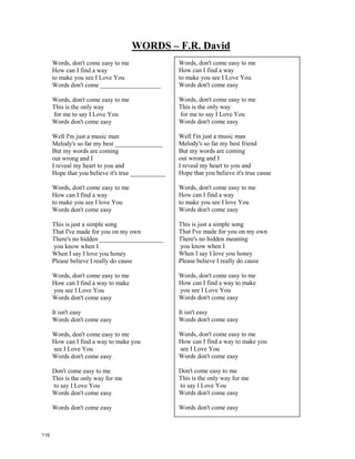 Wonderwall – Oasis
Today is gonna be the day
that they're gonna throw it
back to you
By now you should've
somehow realized
what you gotta do
I don't believe that ___________
Feels the way I do about you now
Backbeat the word is on the street
That the fire in your heart is out
I'm sure you've heard it all __________
But you never really had a doubt
I don't believe that anybody feels
the way I do about you now.
And all the roads we have to walk
are winding
And all the lights that lead us there
are ____________ing
There are many things that I would
Like to say to you but
I don't know how
Because maybe
you’re gonna be the one that saves me
And after all: You’re my wonderwall.
Today was gonna be the day
but they’ll never __________ it back to you
By now you should've somehow
Realized what you're not to do
I don't believe that anybody
Feels the way I do about you _______
And all the roads that lead you there
were winding
And all the lights that l_________ the way
are blinding
There are many things
that I would like to say to you
but I don't know how
I said maybe you’re gonna be the one
that saves me
And after all: You’re my wonderwall.
Today is gonna be the day
that they're gonna throw it
back to you
By now you should've
somehow realized
what you gotta do
I don't believe that anybody
Feels the way I do about you now
Backbeat the word is on the street
That the fire in your heart is out
I'm sure you've heard it all before
But you never really had a doubt
I don't believe that anybody feels
the way I do about you now.
And all the roads we have to walk
are winding
And all the lights that lead us there
are blinding
There are many things that I would
Like to say to you but
I don't know how
Because maybe
you’re gonna be the one that saves me
And after all: You’re my wonderwall.
Today was gonna be the day
but they’ll never throw it back to you
By now you should've somehow
Realized what you're not to do
I don't believe that anybody
Feels the way I do about you now
And all the roads that lead you there
were winding
And all the lights that light the way
are blinding
There are many things
that I would like to say to you
but I don't know how
I said maybe you’re gonna be the one
that saves me
And after all: You’re my wonderwall.
118
 