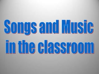 Songs and Music  in the classroom 