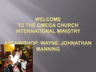 Welcome To The Ωmega Church International MinistryArchBishop: Wayne. Johnathan Manning 