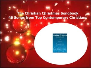 The Christian Christmas Songbook
46 Songs from Top Contemporary Christians
 
