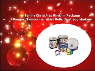 Family Christmas Rhythm Package
Bongos, Tamourine, Wrist Bells, Beat egg shakers
 