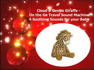 Cloud B Gentle Giraffe -
On the Go Travel Sound Machine
4 Soothing Sounds for your Baby
 