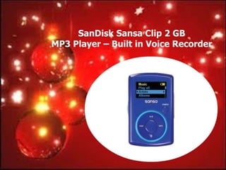SanDisk Sansa Clip 2 GB
MP3 Player – Built in Voice Recorder
 