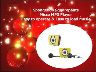 Spongebob Squarepants
          Micro MP3 Player
Easy to operate & Easy to load music
 