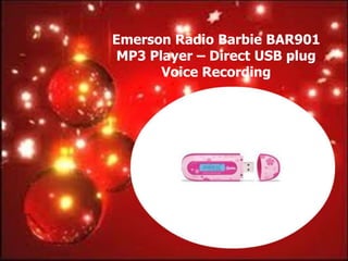 Emerson Radio Barbie BAR901
 MP3 Player – Direct USB plug
       Voice Recording
 