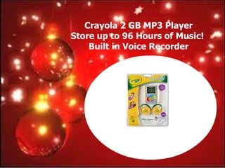 Crayola 2 GB MP3 Player
Store up to 96 Hours of Music!
    Built in Voice Recorder
 