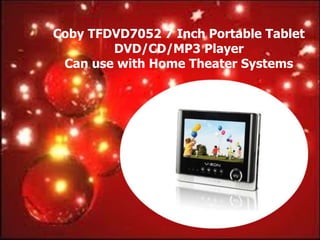 Coby TFDVD7052 7 Inch Portable Tablet
        DVD/CD/MP3 Player
 Can use with Home Theater Systems
 