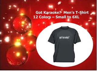 Got Karaoke? Men‟s T-Shirt
12 Colors – Small to 6XL
 