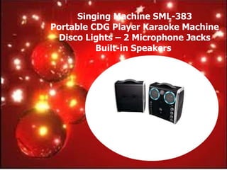 Singing Machine SML-383
Portable CDG Player Karaoke Machine
 Disco Lights – 2 Microphone Jacks
          Built-in Speakers
 