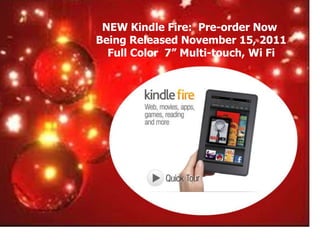 NEW Kindle Fire: Pre-order Now
Being Released November 15, 2011
  Full Color 7” Multi-touch, Wi Fi
 